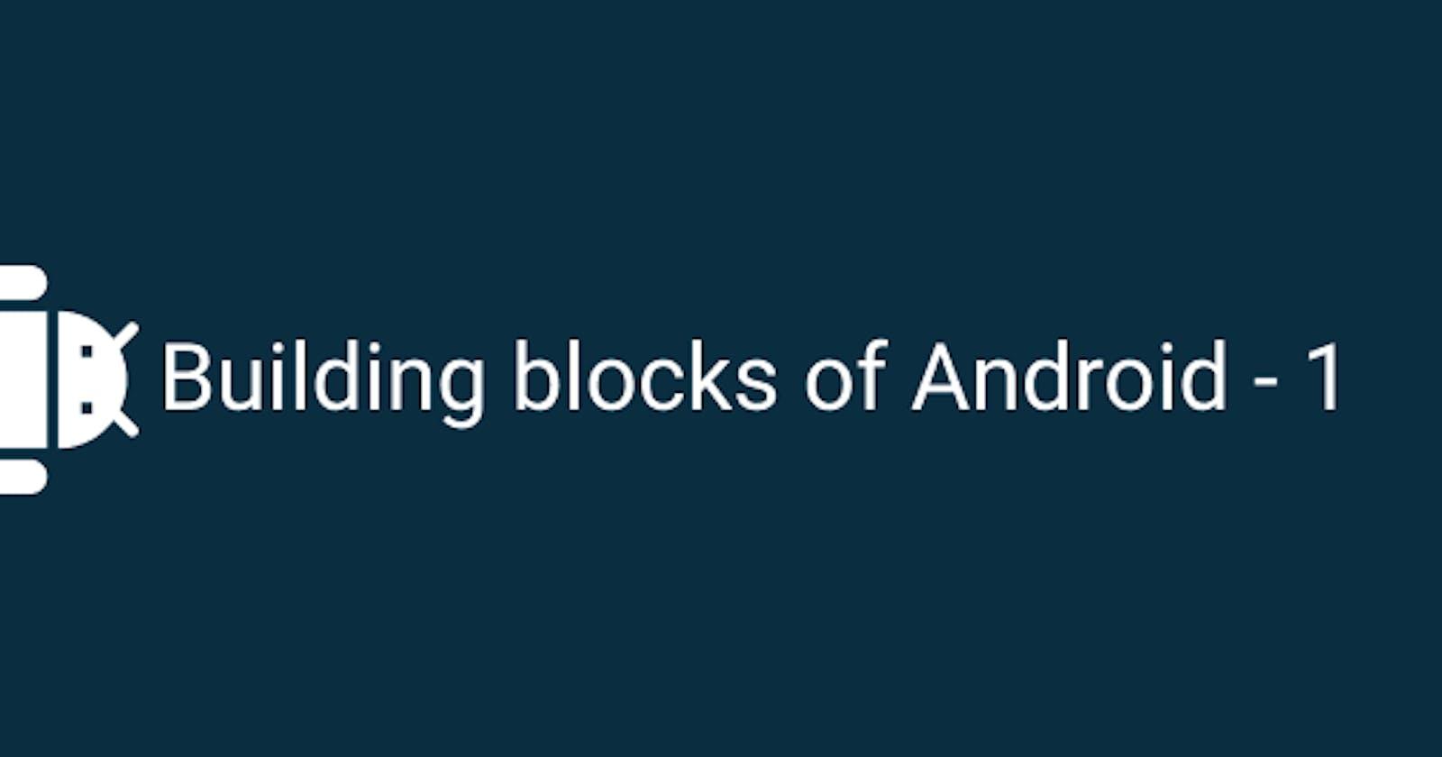 Building blocks of Android | Part 1